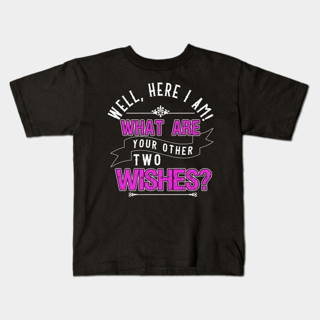 Well, Here I am! What Are Your Other Two Wishes Kids T-Shirt by chatchimp